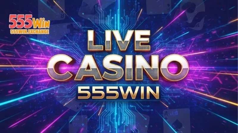 kham-pha-sanh-live-casino-555win-co-gi-hap-dan